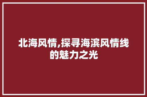 北海风情,探寻海滨风情线的魅力之光