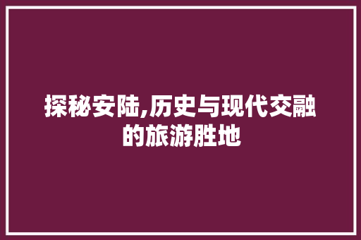 探秘安陆,历史与现代交融的旅游胜地  第1张