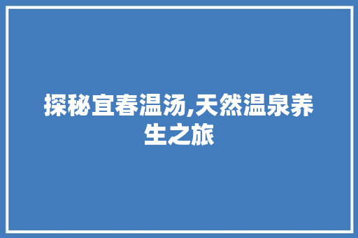 探秘宜春温汤,天然温泉养生之旅