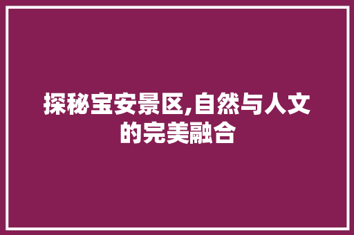 探秘宝安景区,自然与人文的完美融合  第1张