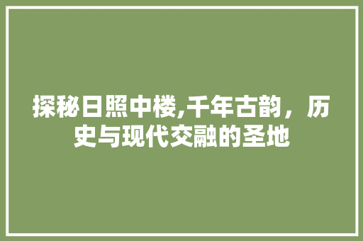 探秘日照中楼,千年古韵，历史与现代交融的圣地