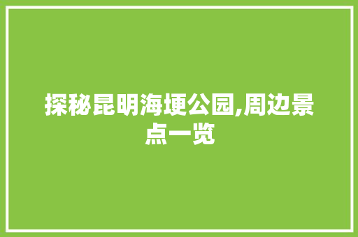 探秘昆明海埂公园,周边景点一览