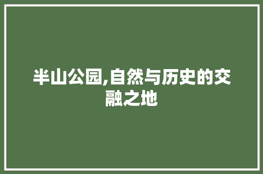 半山公园,自然与历史的交融之地  第1张