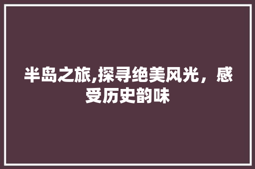 半岛之旅,探寻绝美风光，感受历史韵味