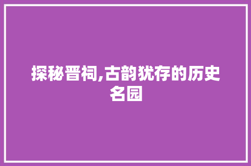 探秘晋祠,古韵犹存的历史名园