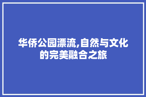 华侨公园漂流,自然与文化的完美融合之旅