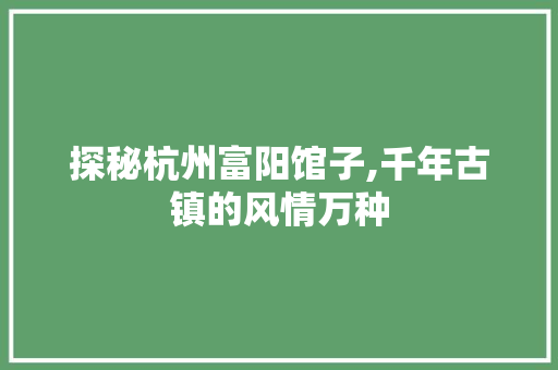 探秘杭州富阳馆子,千年古镇的风情万种  第1张