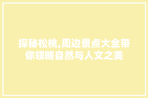 探秘松桃,周边景点大全带你领略自然与人文之美  第1张