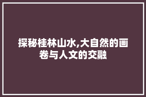 探秘桂林山水,大自然的画卷与人文的交融  第1张