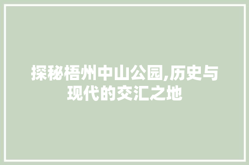 探秘梧州中山公园,历史与现代的交汇之地