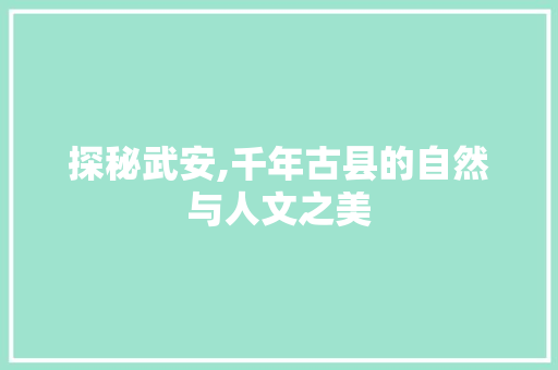 探秘武安,千年古县的自然与人文之美