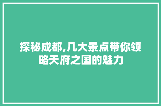 探秘成都,几大景点带你领略天府之国的魅力