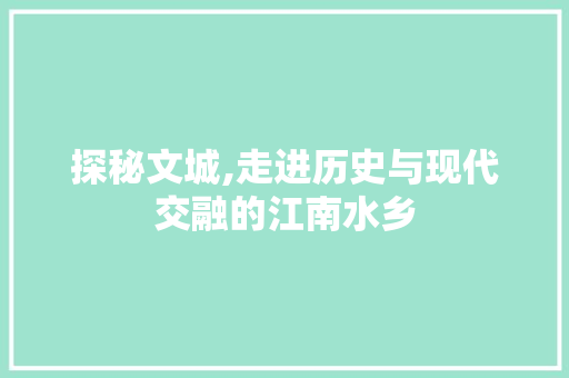 探秘文城,走进历史与现代交融的江南水乡  第1张