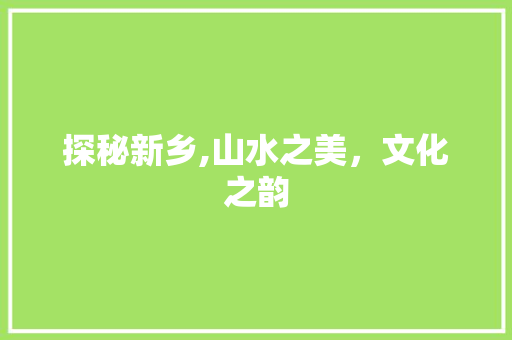 探秘新乡,山水之美，文化之韵  第1张