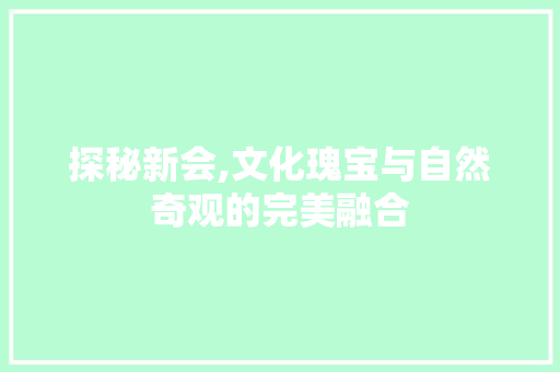 探秘新会,文化瑰宝与自然奇观的完美融合  第1张