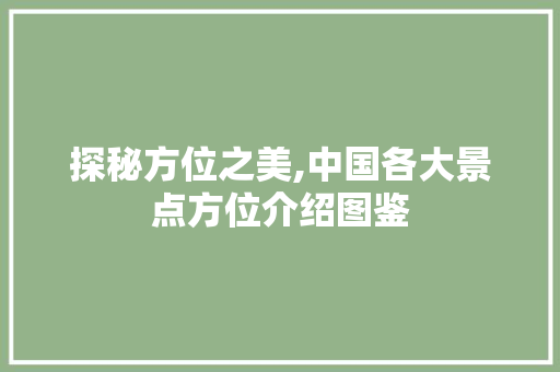 探秘方位之美,中国各大景点方位介绍图鉴