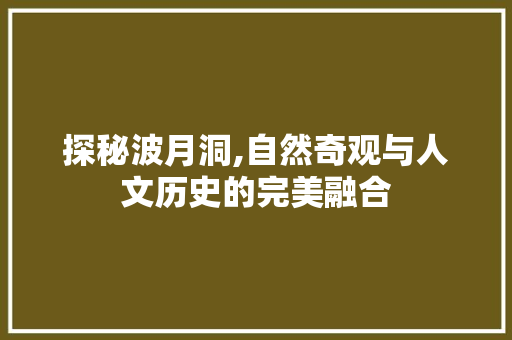 探秘波月洞,自然奇观与人文历史的完美融合