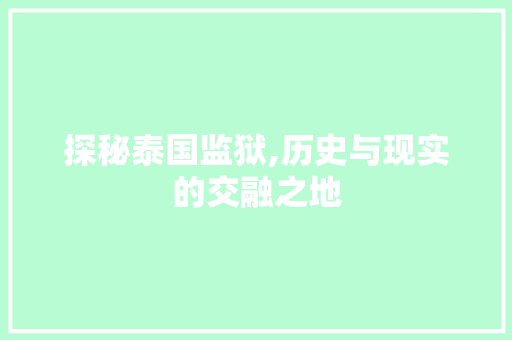 探秘泰国监狱,历史与现实的交融之地