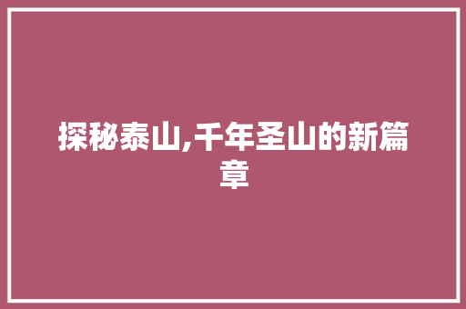 探秘泰山,千年圣山的新篇章