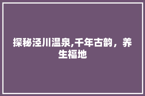 探秘泾川温泉,千年古韵，养生福地  第1张