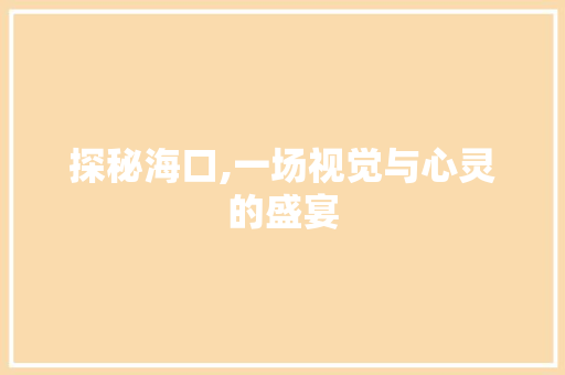 探秘海口,一场视觉与心灵的盛宴