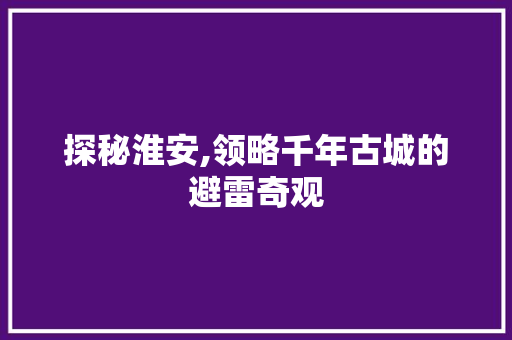 探秘淮安,领略千年古城的避雷奇观  第1张