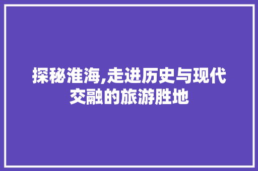 探秘淮海,走进历史与现代交融的旅游胜地  第1张