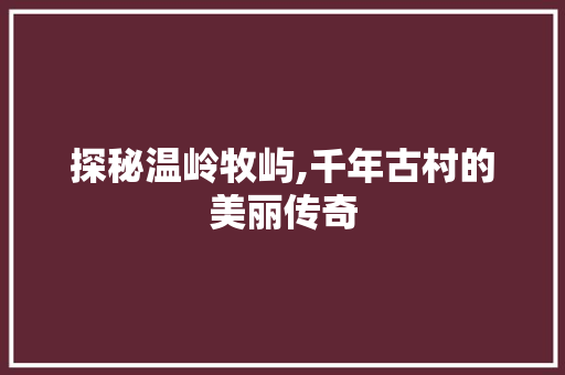 探秘温岭牧屿,千年古村的美丽传奇