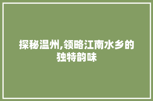 探秘温州,领略江南水乡的独特韵味