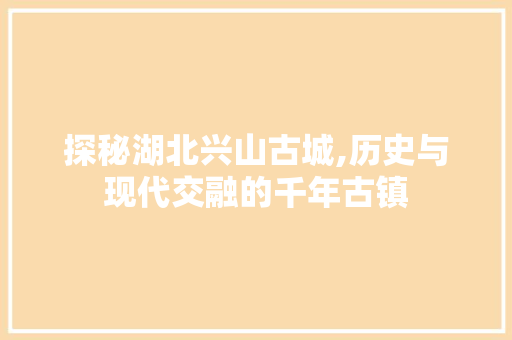 探秘湖北兴山古城,历史与现代交融的千年古镇