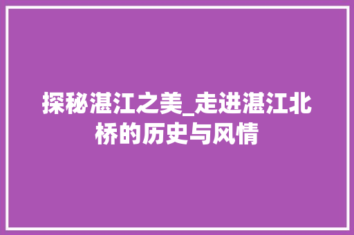 探秘湛江之美_走进湛江北桥的历史与风情