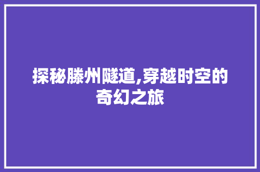 探秘滕州隧道,穿越时空的奇幻之旅