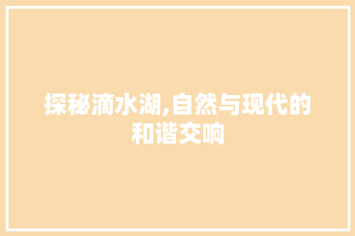 探秘滴水湖,自然与现代的和谐交响  第1张