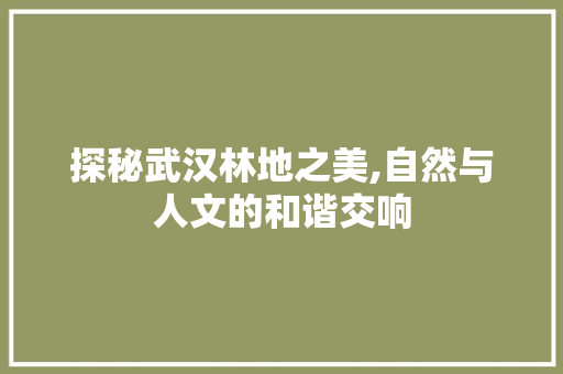 探秘武汉林地之美,自然与人文的和谐交响  第1张