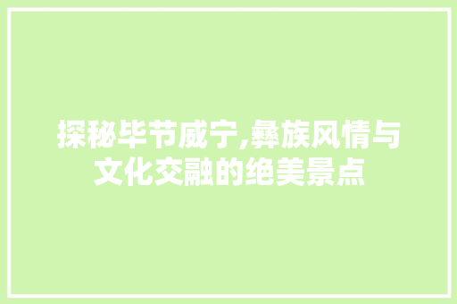 探秘毕节威宁,彝族风情与文化交融的绝美景点