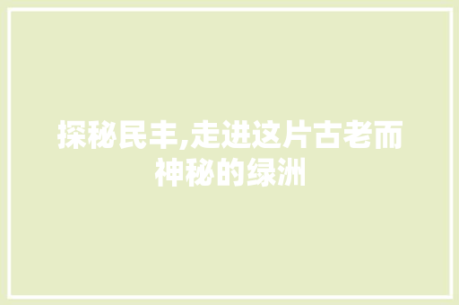 探秘民丰,走进这片古老而神秘的绿洲