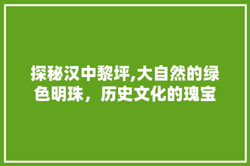 探秘汉中黎坪,大自然的绿色明珠，历史文化的瑰宝  第1张