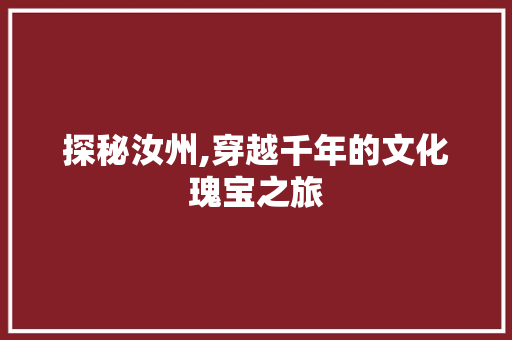 探秘汝州,穿越千年的文化瑰宝之旅