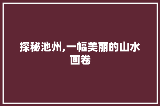 探秘池州,一幅美丽的山水画卷