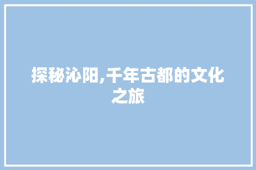 探秘沁阳,千年古都的文化之旅