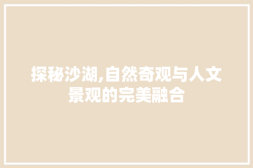 探秘沙湖,自然奇观与人文景观的完美融合