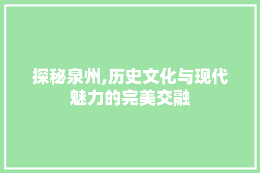 探秘泉州,历史文化与现代魅力的完美交融  第1张