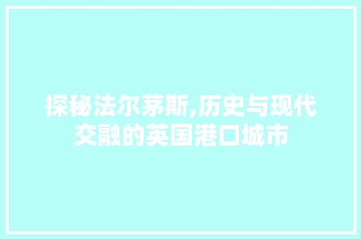 探秘法尔茅斯,历史与现代交融的英国港口城市