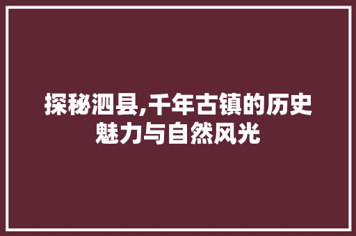 探秘泗县,千年古镇的历史魅力与自然风光