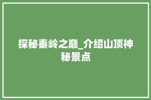 探秘秦岭之巅_介绍山顶神秘景点  第1张