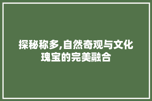 探秘称多,自然奇观与文化瑰宝的完美融合