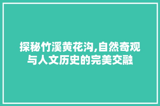 探秘竹溪黄花沟,自然奇观与人文历史的完美交融