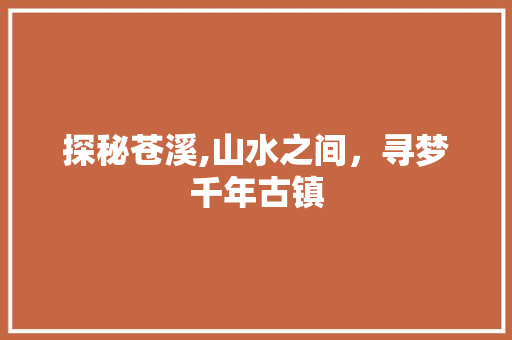 探秘苍溪,山水之间，寻梦千年古镇