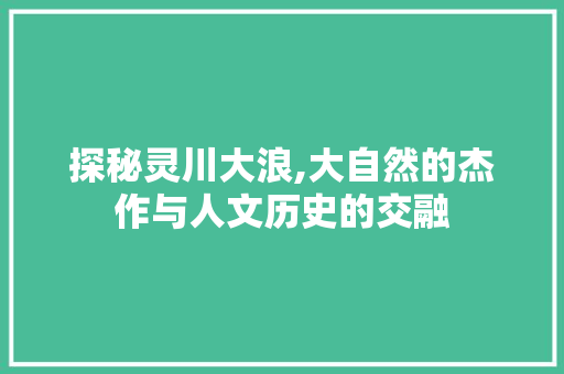 探秘灵川大浪,大自然的杰作与人文历史的交融