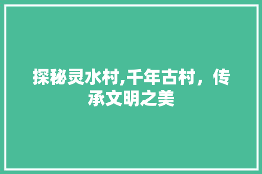 探秘灵水村,千年古村，传承文明之美